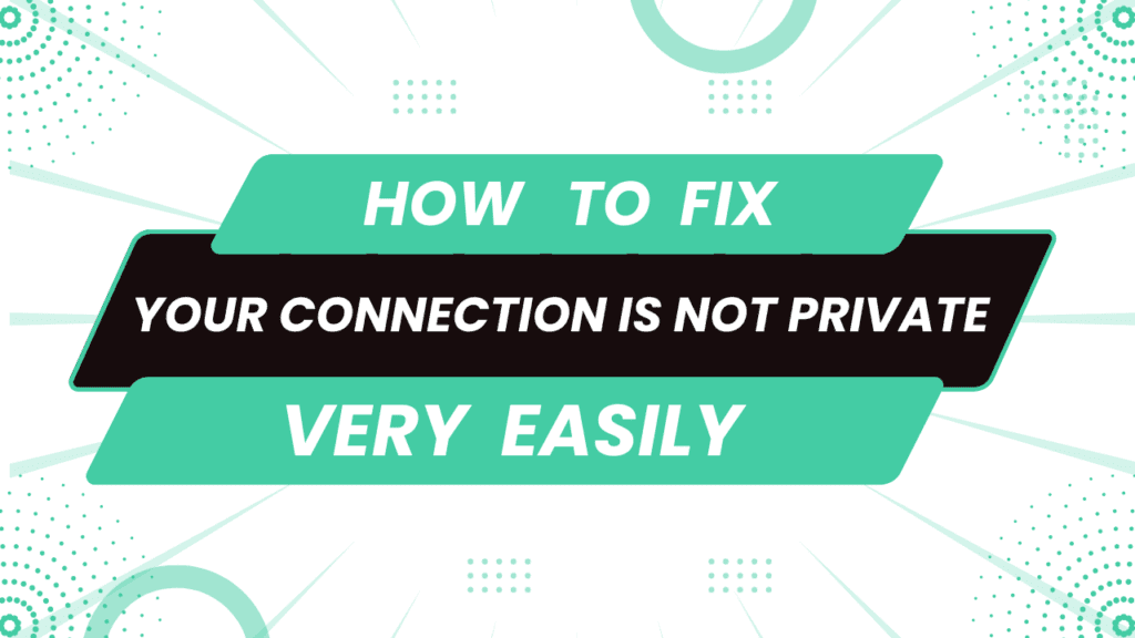 Your Connection Is Not Private How To Fix